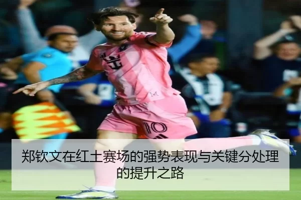 郑钦文在红土赛场的强势表现与关键分处理的提升之路